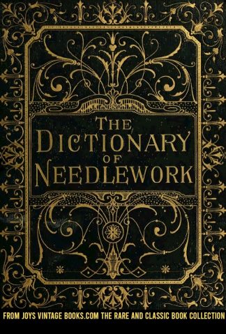 The Dictionary of Needlework: An Encyclopaedia of Artistic, Plain, and Fancy Needlework Sophia Frances Anne Caulfeild